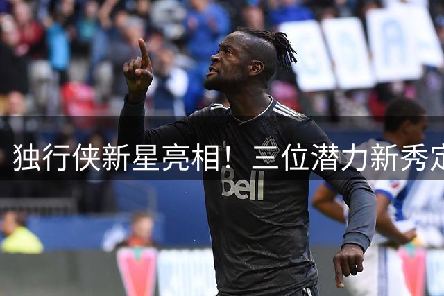 独行侠新星亮相！三位潜力新秀定妆照震撼发布